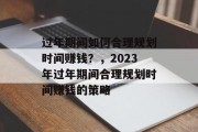 过年期间如何合理规划时间赚钱?,2023年过年期间合理规划时间赚钱的策略 过年期间如何合理规划时间赚钱?,2023年过年期间合理规划时间赚钱的策略