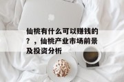 仙桃有什么可以赚钱的?,仙桃产业市场前景及投资分析 仙桃有什么可以赚钱的?,仙桃产业市场前景及投资分析
