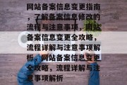 网站备案信息变更指南，了解备案信息修改的流程与注意事项，网站备案信息变更全攻略，流程详解与注意事项解析，网站备案信息变更全攻略，流程详解与注意事项解析