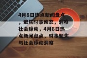 4月8日热点新闻盘点，聚焦时事动态，洞察社会脉动，4月8日热点新闻盘点，时事聚焦与社会脉动洞察