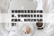 警惕赚钱生意背后的骗局,警惕赚钱生意背后的骗局,如何识别与防范? 警惕赚钱生意背后的骗局,警惕赚钱生意背后的骗局,如何识别与防范?