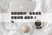 美联储戴利：未来或有政策调整 通胀率 2%