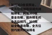 如何360收录网站，全方位攻略助你提升网站排名，网站360收录全攻略，提升排名的全方位技巧，360网站全收录攻略，全方位技巧提升网站排名