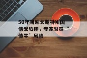 50年期超长期特别国债受热捧，专家警示“债牛”风险