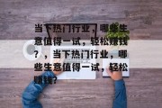 当下热门行业,哪些生意值得一试,轻松赚钱?,当下热门行业,哪些生意值得一试,轻松赚钱?