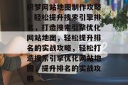 织梦网站地图制作攻略，轻松提升搜索引擎排名，打造搜索引擎优化网站地图，轻松提升排名的实战攻略，轻松打造搜索引擎优化网站地图，提升排名的实战攻略