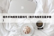 提升手淘搜索流量技巧（做手淘搜索流量步骤）