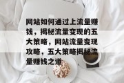 网站如何通过上流量赚钱，揭秘流量变现的五大策略，网站流量变现攻略，五大策略揭秘流量赚钱之道