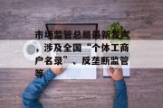 市场监管总局最新发声，涉及全国“个体工商户名录”、反垄断监管等