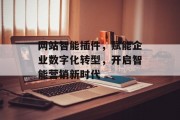 网站智能插件，赋能企业数字化转型，开启智能营销新时代