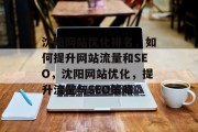 沈阳网站优化排名，如何提升网站流量和SEO，沈阳网站优化，提升流量与SEO策略