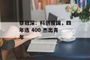蔡冠深：科创报国，四年选 400 杰出青年