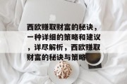 西欧赚取财富的秘诀,一种详细的策略和建议,详尽解析,西欧赚取财富的秘诀与策略 西欧赚取财富的秘诀,一种详细的策略和建议,详尽解析,西欧赚取财富的秘诀与策略
