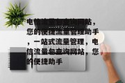 电信流量包查询网站，您的便捷流量管理助手，一站式流量管理，电信流量包查询网站，您的便捷助手