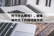 时下什么赚钱？，新媒体时代下的赚钱新方式