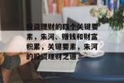 投资理财的四个关键要素，朱河、赚钱和财富积累，关键要素，朱河的投资理财之道