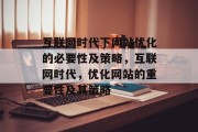 互联网时代下网站优化的必要性及策略,互联网时代,优化网站的重要性及其策略 互联网时代下网站优化的必要性及策略,互联网时代,优化网站的重要性及其策略