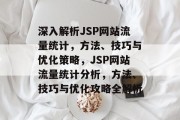 深入解析JSP网站流量统计，方法、技巧与优化策略，JSP网站流量统计分析，方法、技巧与优化攻略全解析