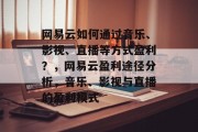 网易云如何通过音乐、影视、直播等方式盈利？，网易云盈利途径分析，音乐、影视与直播的盈利模式