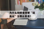 为什么特朗普想要“弱美元”没那么容易？