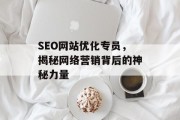 SEO网站优化专员，揭秘网络营销背后的神秘力量
