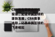 CBA体育赛事连续性报道，见证中国篮球的蓬勃发展，CBA赛事追踪，记录中国篮球的飞速崛起