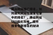 佛山网站推广排名，如何提升网站在搜索引擎中的排名？，佛山网站SEO优化攻略，提升搜索引擎排名的秘诀