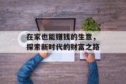 在家也能赚钱的生意,探索新时代的财富之路 在家也能赚钱的生意,探索新时代的财富之路