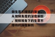 做生意不赚钱的背后，从视频角度的深度解析，视频视角下的生意不赚钱的深度解析