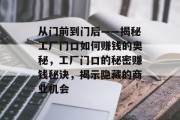 从门前到门后——揭秘工厂门口如何赚钱的奥秘,工厂门口的秘密赚钱秘诀,揭示隐藏的商业机会