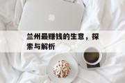 兰州最赚钱的生意，探索与解析