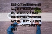 探索交互效果极佳的网站，用户体验的极致追求，沉浸式交互体验，揭秘极致用户体验的网站之道，极致交互体验揭秘，沉浸式网站之道探秘