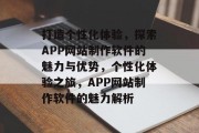 打造个性化体验，探索APP网站制作软件的魅力与优势，个性化体验之旅，APP网站制作软件的魅力解析