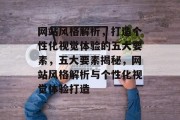 网站风格解析，打造个性化视觉体验的五大要素，五大要素揭秘，网站风格解析与个性化视觉体验打造