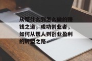 从帮什么到怎么做的赚钱之道，成功创业者，如何从帮人到创业盈利的转型之路