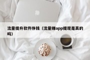 流量提升软件挣钱（流量赚app提现是真的吗）