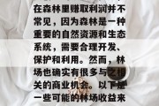 林场做哪些生意赚钱?这取决于你要知道你想要创业的领域。但是,在森林里赚取利润并不常见,因为森林是一种重要的自然资源和生态系统,需要合理开发、保护和利用。然而,林场也确实有很多与之相关的商业机会。以下是一些可能的林场收益来源。,赚钱的林场行业,理解并找到你的商业机会 林场做哪些生意赚钱?这取决于你要知道你想要创业的领域。但是,在森林里赚取利润并不常见,因为森林是一种重要的自然资源和生态系统,需要合理开发、保护和利用。然而,林场也确实有很多与之相关的商业机会。以下是一些可能的林场收益来源。,赚钱的林场行业,理解并找到你的商业机会