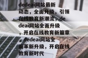 dedeai网站最新动态，全面升级，引领在线教育新潮流，dedeai网站全面升级，开启在线教育新篇章，dedeai网站全面革新升级，开启在线教育新时代