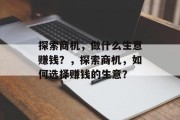 探索商机,做什么生意赚钱?,探索商机,如何选择赚钱的生意?