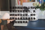 天津市网站优化公司的服务优势和影响力，天津网站优化公司，提升品牌知名度与市场竞争力的关键服务商