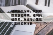 诸城商机探索,发掘哪些生意能赚钱,诸城商机探索,发掘潜力生意,实现盈利增长 诸城商机探索,发掘哪些生意能赚钱,诸城商机探索,发掘潜力生意,实现盈利增长
