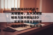 提升网站SEO的五个关键策略，五大关键策略助力提升网站SEO，从关键词优化到网页结构优化的一站式指南