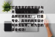 打造专属的网页设计与开发解决方案，让您的品牌脱颖而出！，打造专业、高效的网页设计与开发服务，助力您的企业成功！