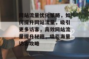 网站流量优化策略，如何提升网站流量，吸引更多访客，高效网站流量提升秘籍，吸引海量访客攻略