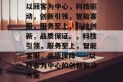 以顾客为中心，科技驱动，创新引领，智能客服，服务至上，科技创新，品质保证。，科技引领，服务至上，智能客服，品质保障——以顾客为中心的创新解决方案
