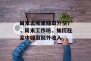 周末去哪里赚取外快?,周末工作坊,如何在家中赚取额外收入 周末去哪里赚取外快?,周末工作坊,如何在家中赚取额外收入