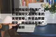 外贸网站设计与推广，打造国际化品牌形象的关键策略，外贸品牌国际化，网站设计与推广策略解析