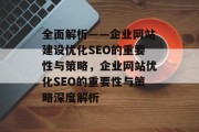 全面解析——企业网站建设优化SEO的重要性与策略，企业网站优化SEO的重要性与策略深度解析