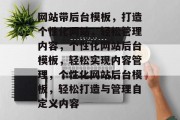 网站带后台模板，打造个性化网站，轻松管理内容，个性化网站后台模板，轻松实现内容管理，个性化网站后台模板，轻松打造与管理自定义内容