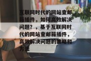 互联网时代的网站查邮箱插件，如何高效解决问题？，基于互联网时代的网站查邮箱插件，高效解决问题的策略和方法